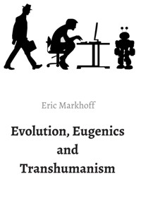 Evolution, Eugenics and Transhumanism - Eric Markhoff - E-Book