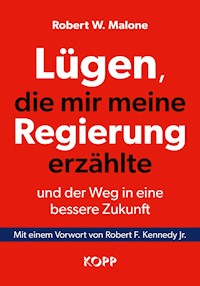 Lügen, die mir meine Regierung erzählte - und der Weg in eine bessere Zukunft - Robert W. Malone - E-Book