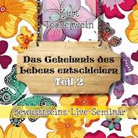 Bewusstseins-Live-Seminar: Das Geheimnis des Lebens entschleiern - Teil 2 -  - Hörbuch