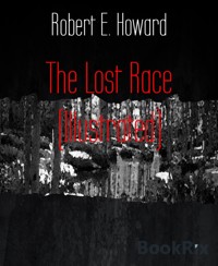 The Lost Race (Illustrated) - Robert E. Howard - E-Book