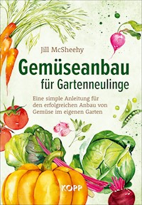 Gemüseanbau für Gartenneulinge - Jill McSheehy - E-Book
