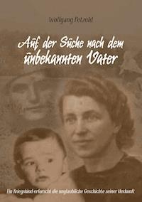 Auf der Suche nach dem unbekannten Vater - Wolfgang Petzold - E-Book