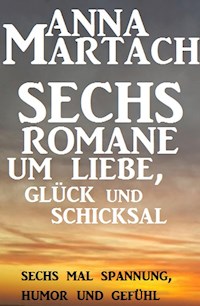 Sechs Anna Martach Romane um Liebe, Glück und Schicksal - Anna Martach - E-Book