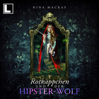Rotkäppchen und der Hipster-Wolf - Hipster-Märchenreihe, Band 1 (ungekürzt) - Nina MacKay - Hörbuch