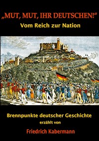 "Mut, Mut, ihr Deutschen!" - Friedrich Kabermann - E-Book