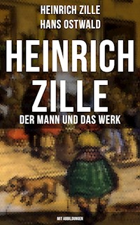 Heinrich Zille: Der Mann und das Werk (Mit Abbildungen) - Heinrich Zille - E-Book