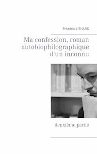 Ma confession, roman autobiophilographique d'un inconnu - Frédéric Lienard - E-Book