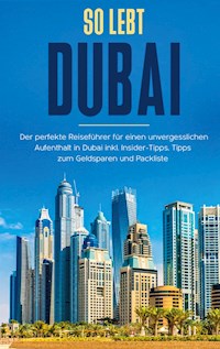 So lebt Dubai: Der perfekte Reiseführer für einen unvergesslichen Aufenthalt in Dubai inkl. Insider-Tipps und Packliste - Sarah Sonnenbeck - E-Book