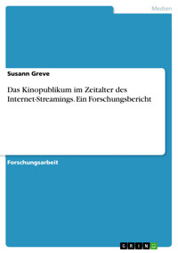 Das Kinopublikum im Zeitalter des Internet-Streamings. Ein Forschungsbericht - Susann Greve - E-Book