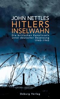 Hitlers Inselwahn. Die britischen Kanalinseln unter deutscher Besetzung 1940-1945 - John Nettles - E-Book