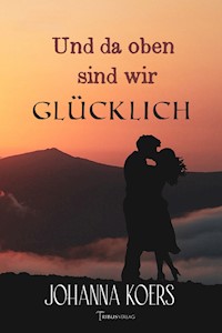 Und da oben sind wir glücklich - Johanna Koers - E-Book