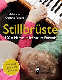 Stillbrüste - 100 x Mamas Milchbar im Portrait (Das ganz besondere Fotobuch) - Kristina Seifert - E-Book