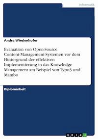 Evaluation von Open-Source Content-Management-Systemen vor dem Hintergrund der effektiven Implementierung in das Knowledge Management am Beispiel von Typo3 und Mambo - Andre Wiedenhofer - E-Book