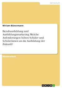 Berufsausbildung und Ausbildungsmarketing. Welche Anforderungen haben Schüler und Schülerinnen an die Ausbildung der Zukunft? - Miriam Bünermann - E-Book