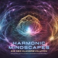 Harmonic Mindscapes: Die Neo-Klangrevolution - Heilsame Lichtklänge aus einer anderen Welt - Harmonic Mindscapes - Hörbuch