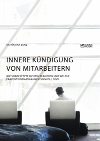 Innere Kündigung von Mitarbeitern. Wie Vorgesetzte richtig reagieren und welche Präventionsmaßnahmen sinnvoll sind - Katharina Benz - E-Book