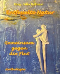 Entfesselte Natur - Hrsg. Gitta Rübsaat - E-Book