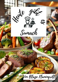 Heute gibt es - Sumach - Blaze Flamingrill - E-Book