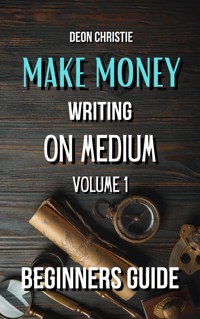 Make Money Writing On Medium Volume 1 - Deon Christie - E-Book
