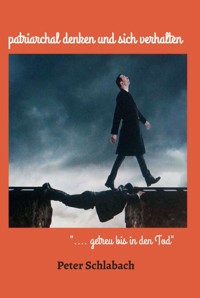patriarchal denken und sich verhalten - Peter Schlabach - E-Book