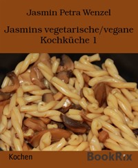 Jasmins vegetarische/vegane Kochküche 1 - Jasmin Petra Wenzel - E-Book
