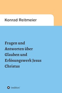 Fragen und Antworten zum Glauben und Erlösungswerk Jesus Christus - Konrad Reitmeier - E-Book