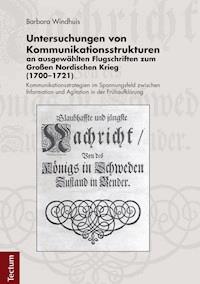 Untersuchungen von Kommunikationsstrukturen an ausgewählten Flugschriften zum Großen Nordischen Krieg (1700-1721) - Barbara Windhuis - E-Book