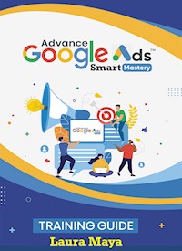 Advance Google Ads Master Training Guide - Laura Maya - E-Book