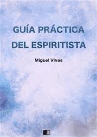 Guía práctica del espiritista - Miguel Vives - E-Book