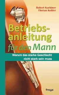 Betriebsanleitung für den Mann - Robert Karbiner - E-Book