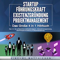 STARTUP | FÜHRUNGSKRAFT | EXISTENZGRÜNDUNG | PROJEKTMANAGEMENT - Das Große 4 in 1 Buch: Das 1x1 der erfolgreichen Selbstständigkeit, Unternehmensgründung, Businessplan-Erstellung & Mitarbeiterführung - Vincent Matthiesen - Hörbuch