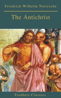 The Antichrist (Best Navigation, Active TOC) (Feathers Classics) - Friedrich Wilhelm Nietzsche - E-Book
