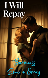 I Will Repay - Baroness Emma Orczy - E-Book