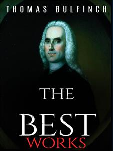 Thomas Bulfinch: The Best Works - Thomas Bulfinch - E-Book
