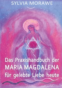 Das Praxishandbuch der Maria Magdalena für gelebte Liebe heute - Sylvia Morawe - E-Book