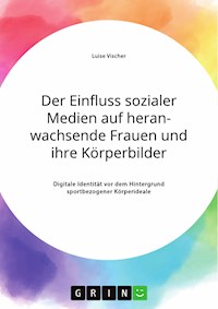 Der Einfluss sozialer Medien auf heranwachsende Frauen und ihre Körperbilder. Digitale Identität vor dem Hintergrund sportbezogener Körperideale - Luise Vischer - E-Book