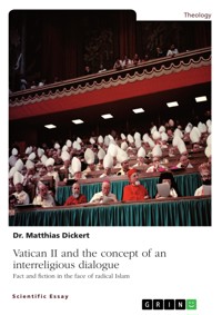Vatican II and the concept of an interreligious dialogue. Fact and fiction in the face of radical Islam - Matthias Dickert - E-Book