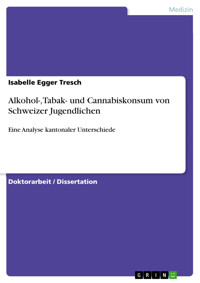 Alkohol-, Tabak- und Cannabiskonsum von Schweizer Jugendlichen - Isabelle Egger Tresch - kostenlos E-Book