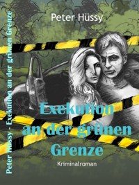 Exekution an der grünen Grenze - Peter Hüssy - E-Book