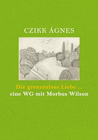Die grenzenlose Liebe... eine WG mit Morbus Wilson - ÁGNES CZIKK - E-Book