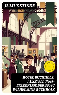 Hôtel Buchholz: Ausstellungs-Erlebnisse der Frau Wilhelmine Buchholz - Julius Stinde - E-Book