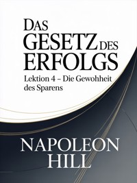 Das Gesetz des Erfolgs Lektion 4 – DIE GEWOHNHEIT DES SPARENS (übersetzt) - Napoleon Hill - E-Book
