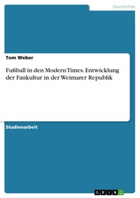 Fußball in den Modern Times. Entwicklung der Fankultur in der Weimarer Republik - Tom Weber - E-Book