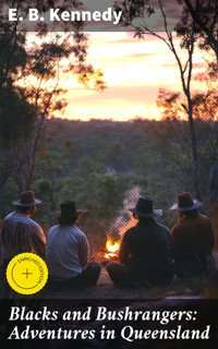 Blacks and Bushrangers: Adventures in Queensland - E. B. Kennedy - E-Book