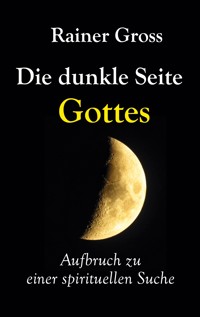 Die dunkle Seite Gottes - Rainer Gross - E-Book
