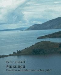 Muzungu Facetten zentralafrikanischer Jahre - Peter Kunkel - E-Book