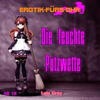 Erotik für's Ohr, Die feuchte Putzwette (ungekürzt) - Lela Gray - Hörbuch