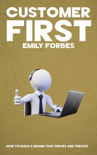 Customer First - How to Build a Brand that Serves and Thrives - EMILY FORBES - E-Book