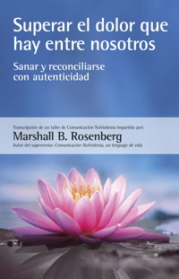 Superar el dolor que hay entre nosotros - Marshall B.  Rosenberg - E-Book