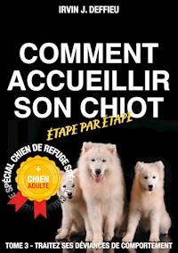 Comment accueillir son chiot étape par étape spécial chien de refuge et chien adulte - Irvin J. Deffieu - E-Book